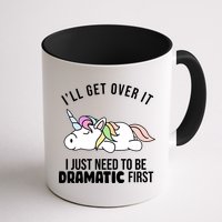 I'll Get Over It I Just Need To Be Dramatic First Funny Unicorn Mug