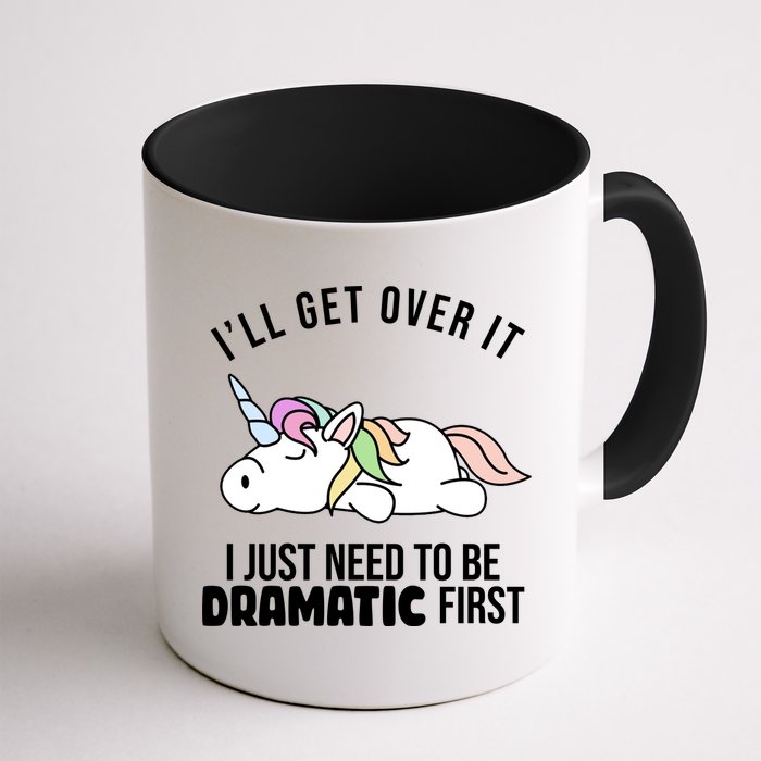 I'll Get Over It I Just Need To Be Dramatic First Funny Unicorn Mug