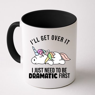 I'll Get Over It I Just Need To Be Dramatic First Funny Unicorn Coffee Mug