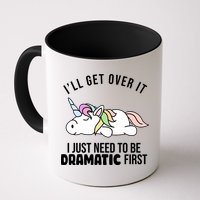 I'll Get Over It I Just Need To Be Dramatic First Funny Unicorn Mug