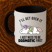 I'll Get Over It I Just Need To Be Dramatic First Funny Unicorn Mug