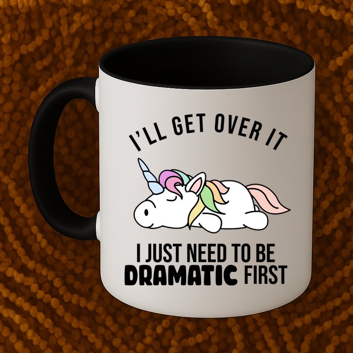 I'll Get Over It I Just Need To Be Dramatic First Funny Unicorn Mug