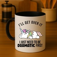 I'll Get Over It I Just Need To Be Dramatic First Funny Unicorn Mug