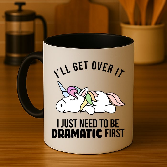 I'll Get Over It I Just Need To Be Dramatic First Funny Unicorn Mug