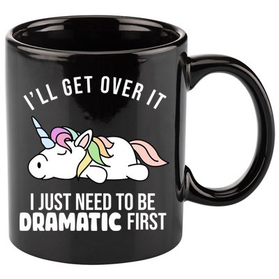 I'll Get Over It I Just Need To Be Dramatic First Funny Unicorn 11oz C Handle Ceramic Mug