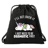 I'll Get Over It I Just Need To Be Dramatic First Funny Unicorn Drawstring Bag