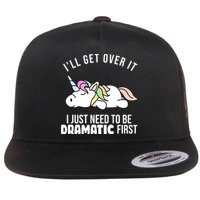 I'll Get Over It I Just Need To Be Dramatic First Funny Unicorn Flat Bill Trucker Hat