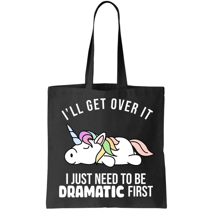 I'll Get Over It I Just Need To Be Dramatic First Funny Unicorn Bag