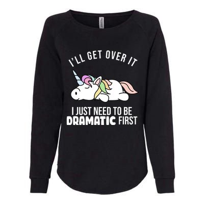 I'll Get Over It I Just Need To Be Dramatic First Funny Unicorn Womens California Wash Sweatshirt