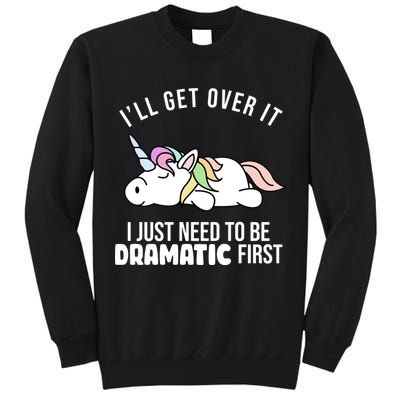 I'll Get Over It I Just Need To Be Dramatic First Funny Unicorn Tall Sweatshirt