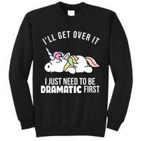 I'll Get Over It I Just Need To Be Dramatic First Funny Unicorn Tall Sweatshirt
