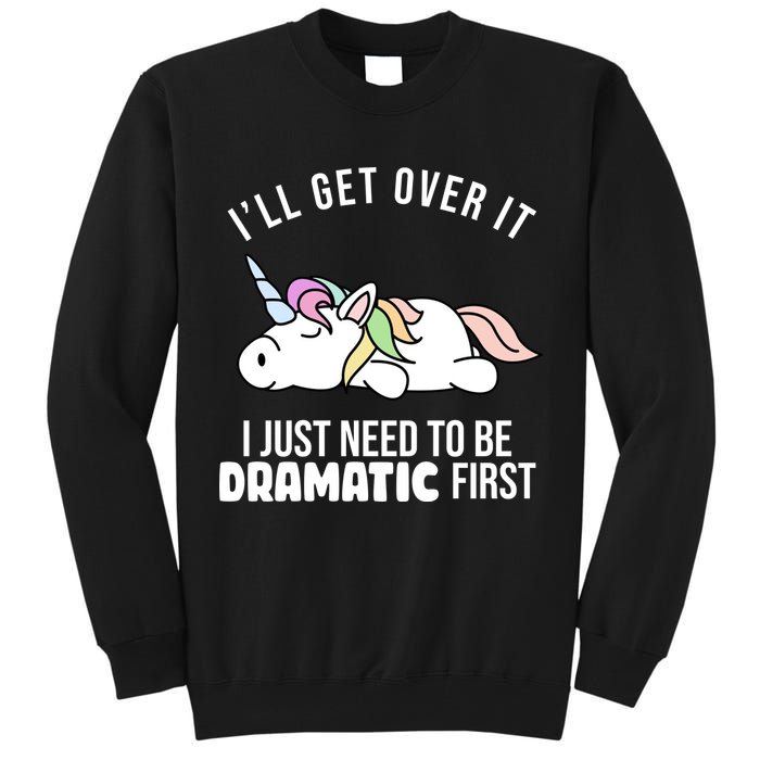 I'll Get Over It I Just Need To Be Dramatic First Funny Unicorn Tall Sweatshirt