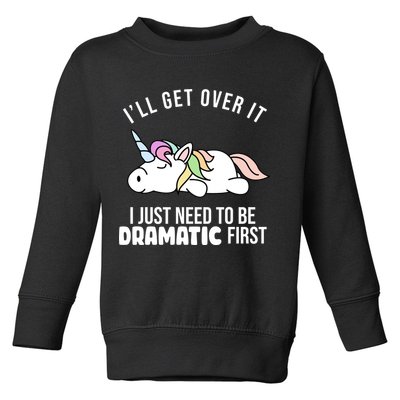 I'll Get Over It I Just Need To Be Dramatic First Funny Unicorn Toddler Sweatshirt