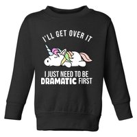 I'll Get Over It I Just Need To Be Dramatic First Funny Unicorn Toddler Sweatshirt