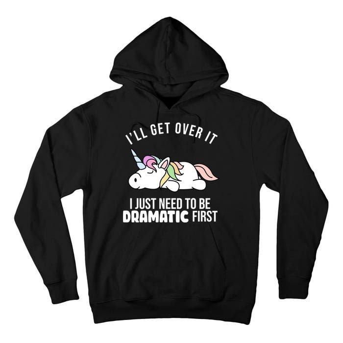 I'll Get Over It I Just Need To Be Dramatic First Funny Unicorn Tall Hoodie