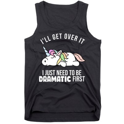 I'll Get Over It I Just Need To Be Dramatic First Funny Unicorn Tank Top