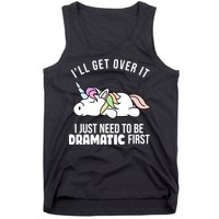 I'll Get Over It I Just Need To Be Dramatic First Funny Unicorn Tank Top