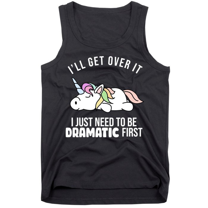 I'll Get Over It I Just Need To Be Dramatic First Funny Unicorn Tank Top