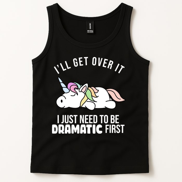 I'll Get Over It I Just Need To Be Dramatic First Funny Unicorn Tank Top