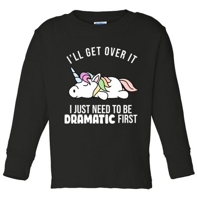 I'll Get Over It I Just Need To Be Dramatic First Funny Unicorn Toddler Long Sleeve Shirt
