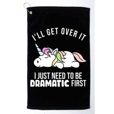 I'll Get Over It I Just Need To Be Dramatic First Funny Unicorn Platinum Collection Golf Towel