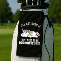 I'll Get Over It I Just Need To Be Dramatic First Funny Unicorn Golf Towel