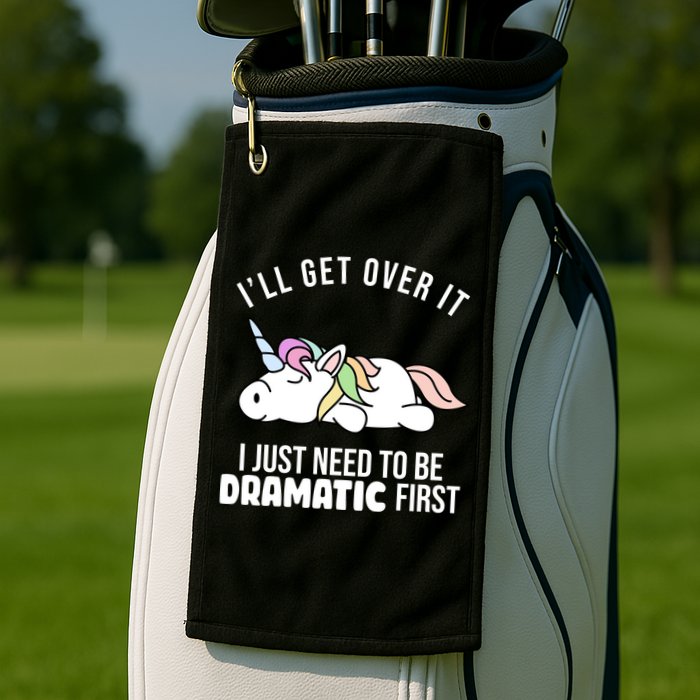 I'll Get Over It I Just Need To Be Dramatic First Funny Unicorn Golf Towel