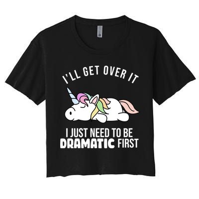 I'll Get Over It I Just Need To Be Dramatic First Funny Unicorn Crop Top