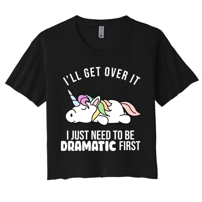 I'll Get Over It I Just Need To Be Dramatic First Funny Unicorn Crop Top