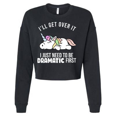 I'll Get Over It I Just Need To Be Dramatic First Funny Unicorn Cropped Pullover Crew