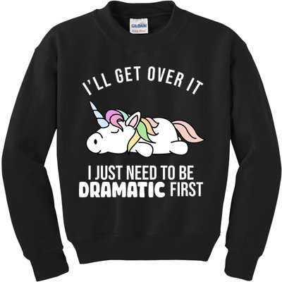 I'll Get Over It I Just Need To Be Dramatic First Funny Unicorn Kids Sweatshirt