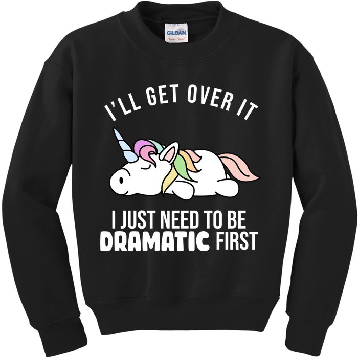 I'll Get Over It I Just Need To Be Dramatic First Funny Unicorn Kids Sweatshirt