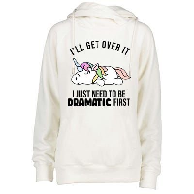 I'll Get Over It I Just Need To Be Dramatic First Funny Unicorn Womens Funnel Neck Pullover Hood