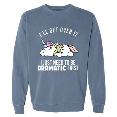 I'll Get Over It I Just Need To Be Dramatic First Funny Unicorn Garment-Dyed Sweatshirt