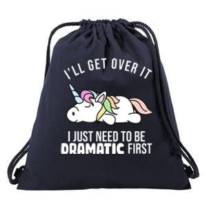 I'll Get Over It I Just Need To Be Dramatic First Funny Unicorn Drawstring Bag