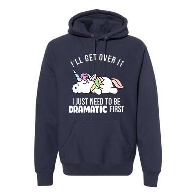 I'll Get Over It I Just Need To Be Dramatic First Funny Unicorn Premium Hoodie