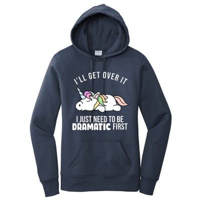 I'll Get Over It I Just Need To Be Dramatic First Funny Unicorn Women's Pullover Hoodie