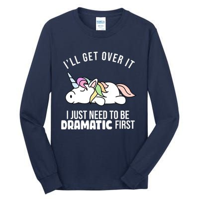 I'll Get Over It I Just Need To Be Dramatic First Funny Unicorn Tall Long Sleeve T-Shirt