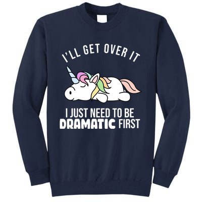 I'll Get Over It I Just Need To Be Dramatic First Funny Unicorn Tall Sweatshirt