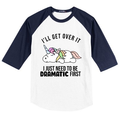 I'll Get Over It I Just Need To Be Dramatic First Funny Unicorn Baseball Sleeve Shirt