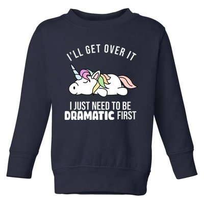 I'll Get Over It I Just Need To Be Dramatic First Funny Unicorn Toddler Sweatshirt