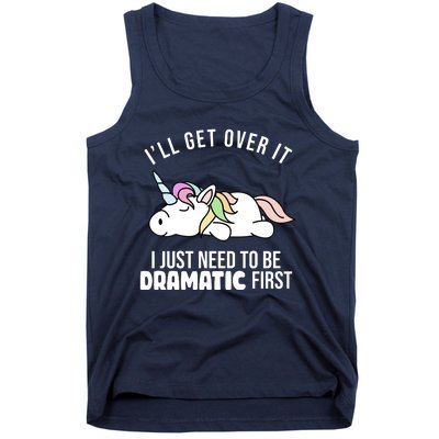 I'll Get Over It I Just Need To Be Dramatic First Funny Unicorn Tank Top