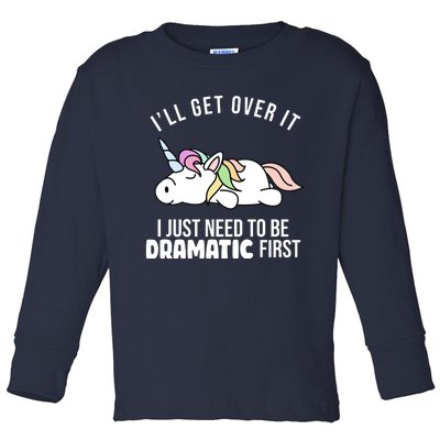 I'll Get Over It I Just Need To Be Dramatic First Funny Unicorn Toddler Long Sleeve Shirt