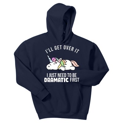 I'll Get Over It I Just Need To Be Dramatic First Funny Unicorn Kids Hoodie