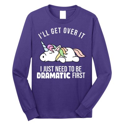 I'll Get Over It I Just Need To Be Dramatic First Funny Unicorn Long Sleeve Shirt