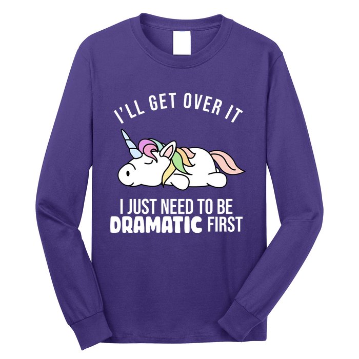 I'll Get Over It I Just Need To Be Dramatic First Funny Unicorn Long Sleeve Shirt