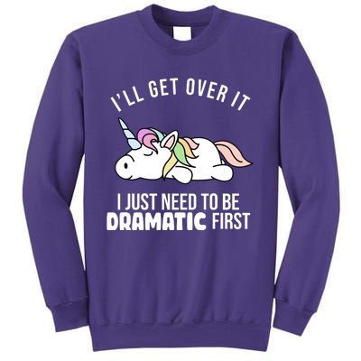 I'll Get Over It I Just Need To Be Dramatic First Funny Unicorn Sweatshirt