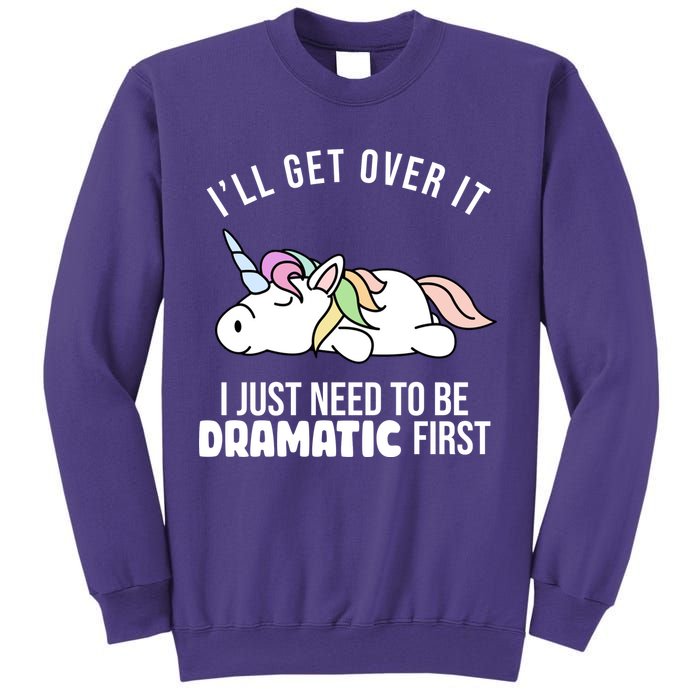 I'll Get Over It I Just Need To Be Dramatic First Funny Unicorn Sweatshirt