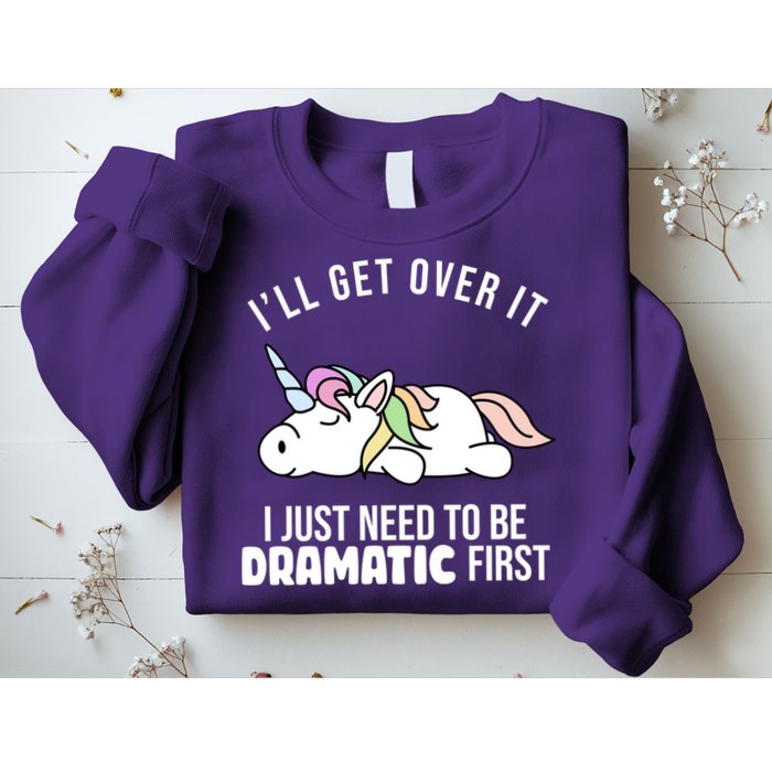 I'll Get Over It I Just Need To Be Dramatic First Funny Unicorn Sweatshirt