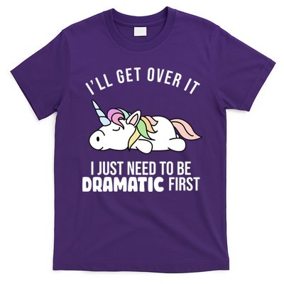 I'll Get Over It I Just Need To Be Dramatic First Funny Unicorn T-Shirt